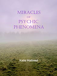 Miracles of Psychic Phenomena by Katie Halliwell